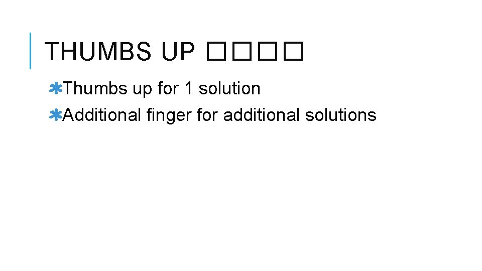 THUMBS UP ���� Thumbs up for 1 solution Additional finger for additional solutions 