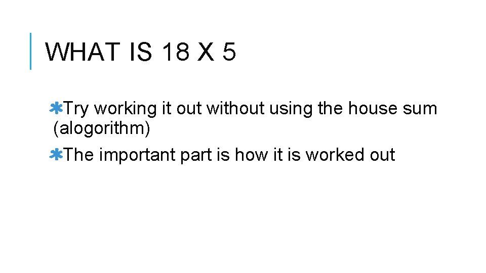 WHAT IS 18 X 5 Try working it out without using the house sum