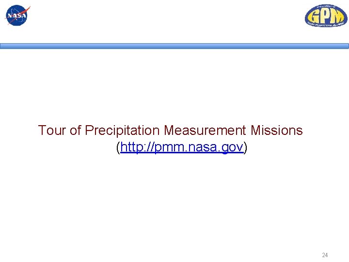 Tour of Precipitation Measurement Missions (http: //pmm. nasa. gov) 24 Tour of Precipitation Measurement Missions (http: //pmm. nasa. gov) 24