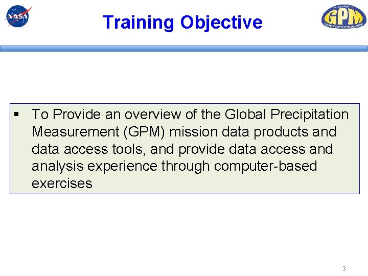 Training Objective § To Provide an overview of the Global Precipitation Measurement (GPM) mission Training Objective § To Provide an overview of the Global Precipitation Measurement (GPM) mission