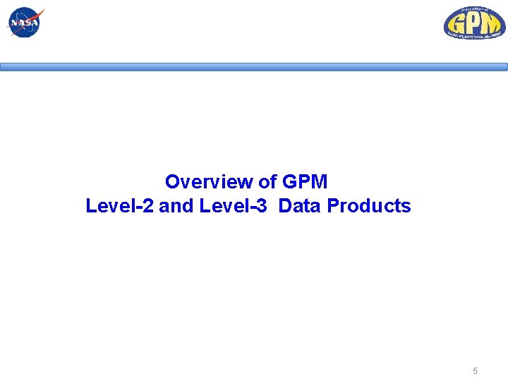 Overview of GPM Level-2 and Level-3 Data Products 5 Overview of GPM Level-2 and Level-3 Data Products 5