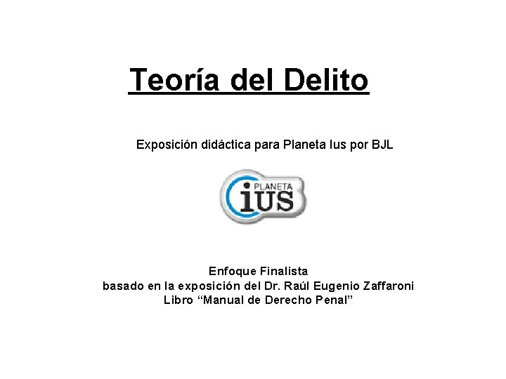 Teoría del Delito Exposición didáctica para Planeta Ius por BJL Enfoque Finalista basado en