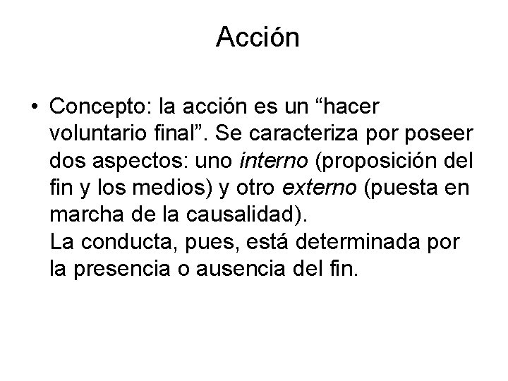 Acción • Concepto: la acción es un “hacer voluntario final”. Se caracteriza por poseer