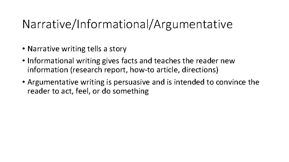 Narrative/Informational/Argumentative • Narrative writing tells a story • Informational writing gives facts and teaches