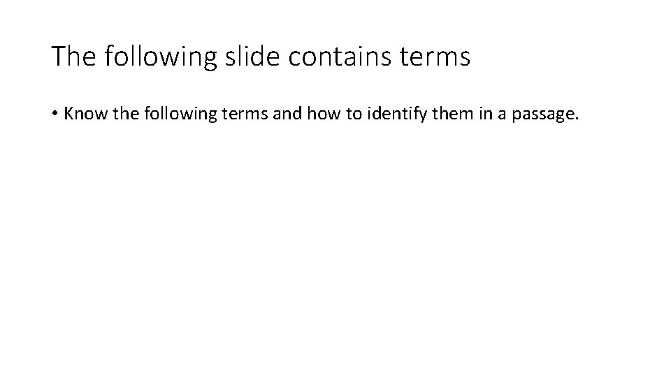 The following slide contains terms • Know the following terms and how to identify