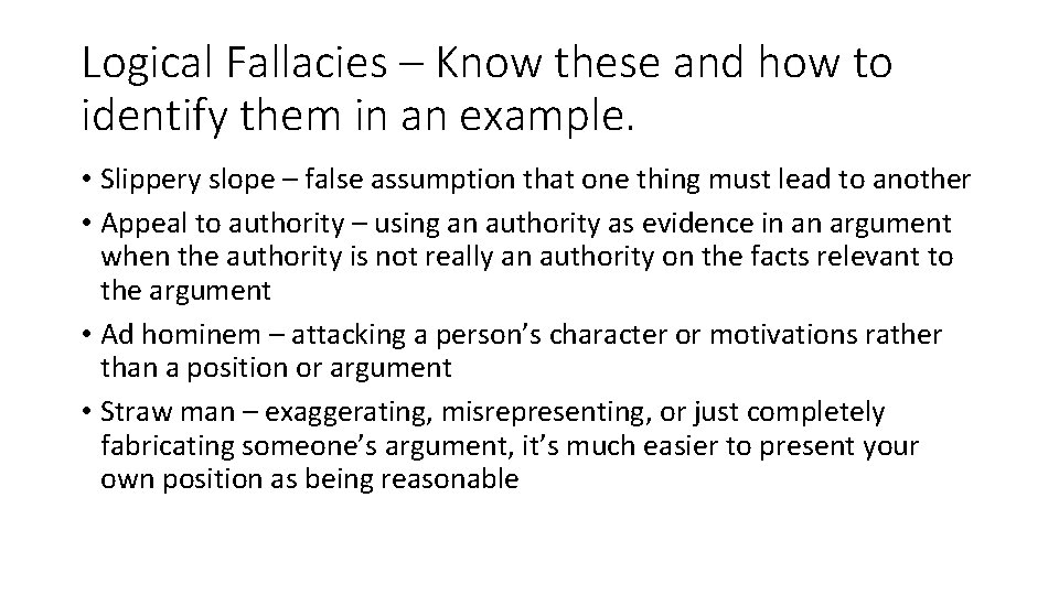 Logical Fallacies – Know these and how to identify them in an example. •