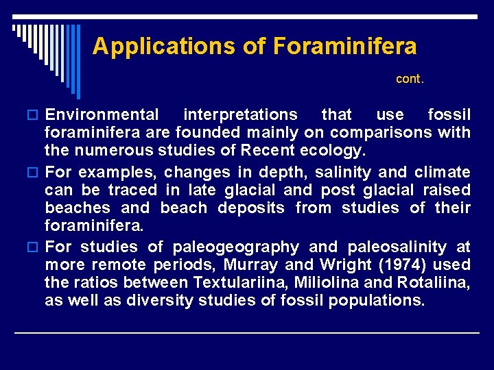 Applications of Foraminifera cont. o Environmental interpretations that use fossil foraminifera are founded mainly