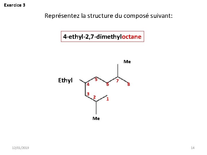 Exercice 3 Représentez la structure du composé suivant: 4 -ethyl-2, 7 -dimethyloctane Me Ethyl