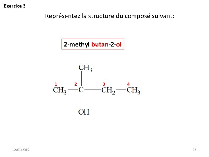 Exercice 3 Représentez la structure du composé suivant: 2 -methyl butan-2 -ol 1 12/01/2019