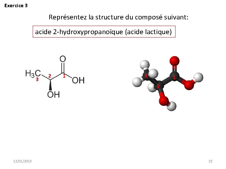 Exercice 3 Représentez la structure du composé suivant: acide 2 -hydroxypropanoïque (acide lactique) 3
