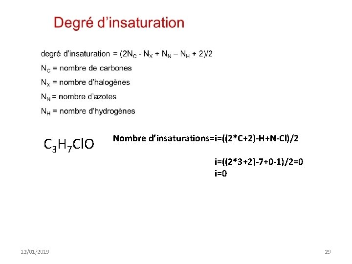 C 3 H 7 Cl. O Nombre d’insaturations=i=((2*C+2)-H+N-Cl)/2 i=((2*3+2)-7+0 -1)/2=0 i=0 12/01/2019 29 