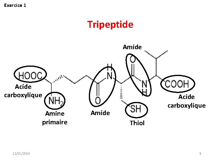 Exercice 1 Tripeptide Amide Acide carboxylique Amine primaire 12/01/2019 Acide carboxylique Amide Thiol 3