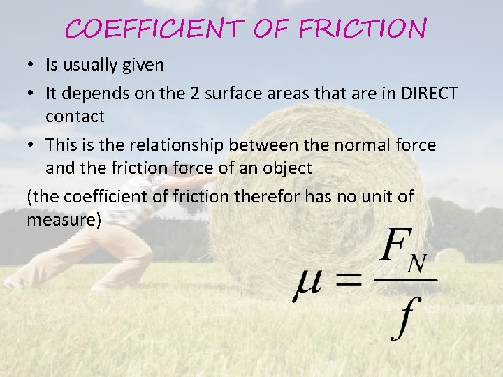 COEFFICIENT OF FRICTION • Is usually given • It depends on the 2 surface