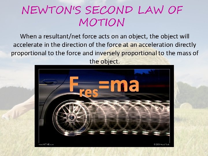 NEWTON'S SECOND LAW OF MOTION When a resultant/net force acts on an object, the