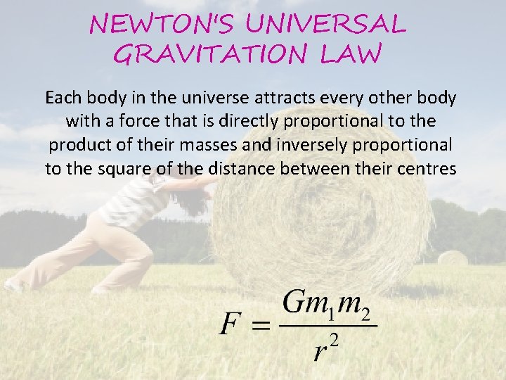 NEWTON'S UNIVERSAL GRAVITATION LAW Each body in the universe attracts every other body with