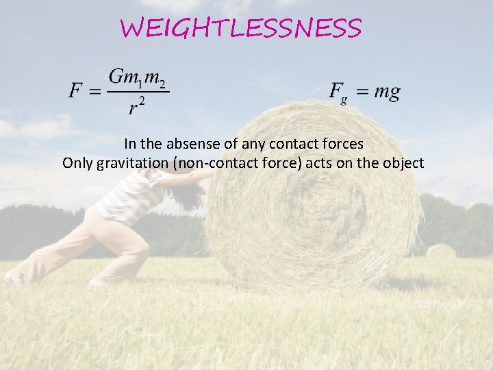 WEIGHTLESSNESS In the absense of any contact forces Only gravitation (non-contact force) acts on