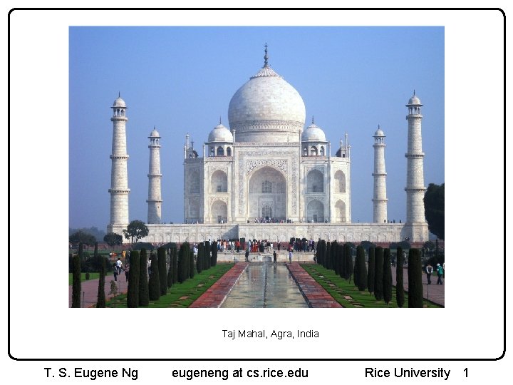 Taj Mahal, Agra, India T. S. Eugene Ng eugeneng at cs. rice. edu Rice