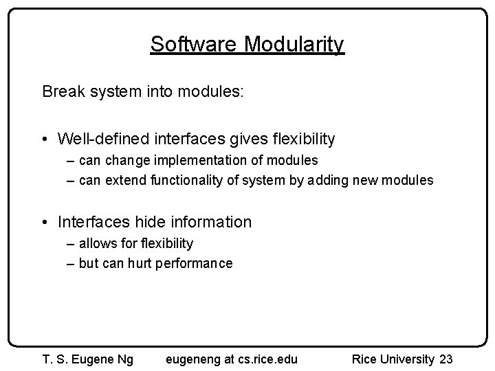 Software Modularity Break system into modules: • Well-defined interfaces gives flexibility – can change