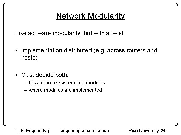 Network Modularity Like software modularity, but with a twist: • Implementation distributed (e. g.