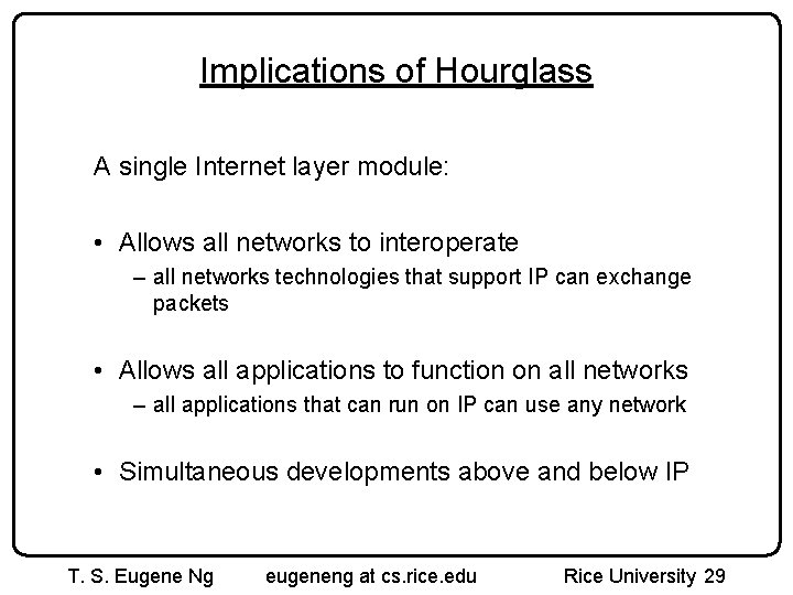 Implications of Hourglass A single Internet layer module: • Allows all networks to interoperate