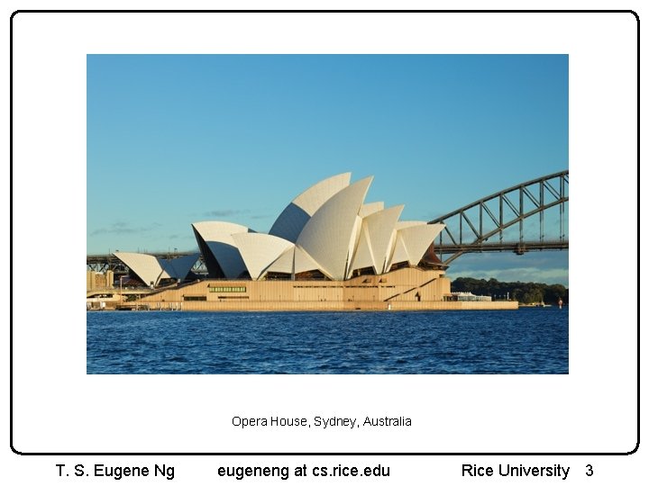 Opera House, Sydney, Australia T. S. Eugene Ng eugeneng at cs. rice. edu Rice