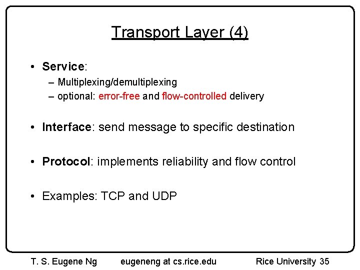 Transport Layer (4) • Service: – Multiplexing/demultiplexing – optional: error-free and flow-controlled delivery • Transport Layer (4) • Service: – Multiplexing/demultiplexing – optional: error-free and flow-controlled delivery •