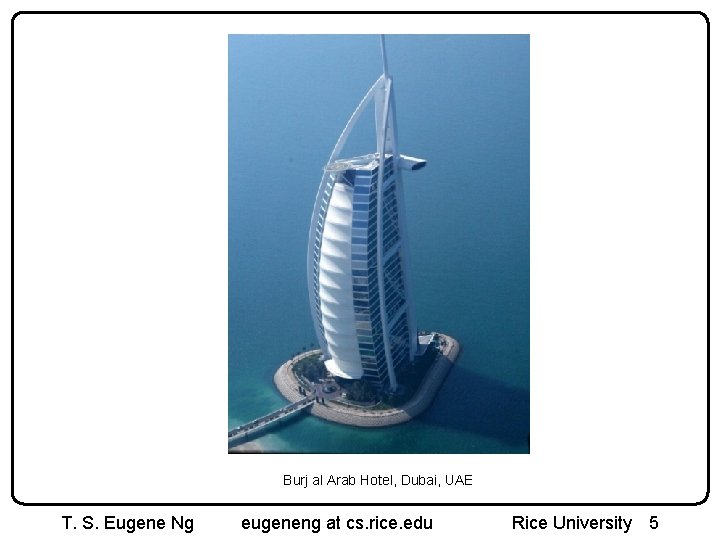 Burj al Arab Hotel, Dubai, UAE T. S. Eugene Ng eugeneng at cs. rice.