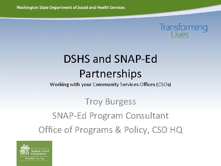 DSHS and SNAP-Ed Partnerships Working with your Community Services Offices (CSOs) Troy Burgess SNAP-Ed