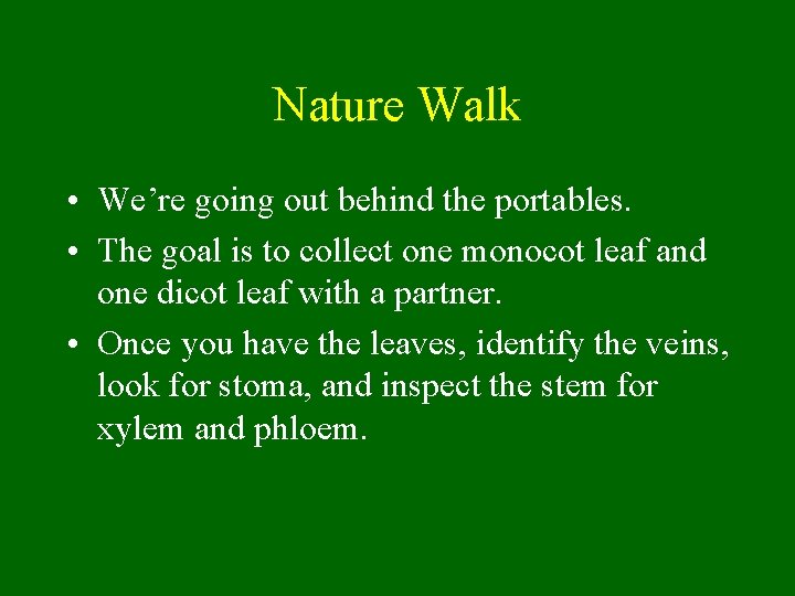 Nature Walk • We’re going out behind the portables. • The goal is to