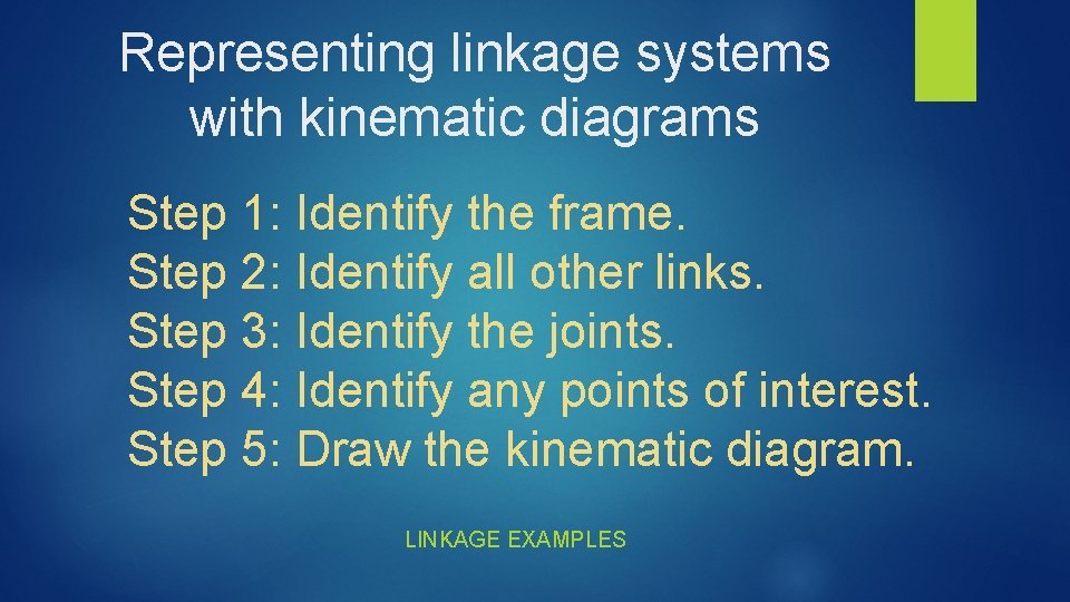 Representing linkage systems with kinematic diagrams Step 1: Identify the frame. Step 2: Identify