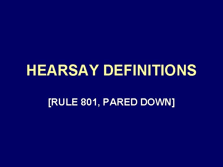 HEARSAY DEFINITIONS [RULE 801, PARED DOWN] 