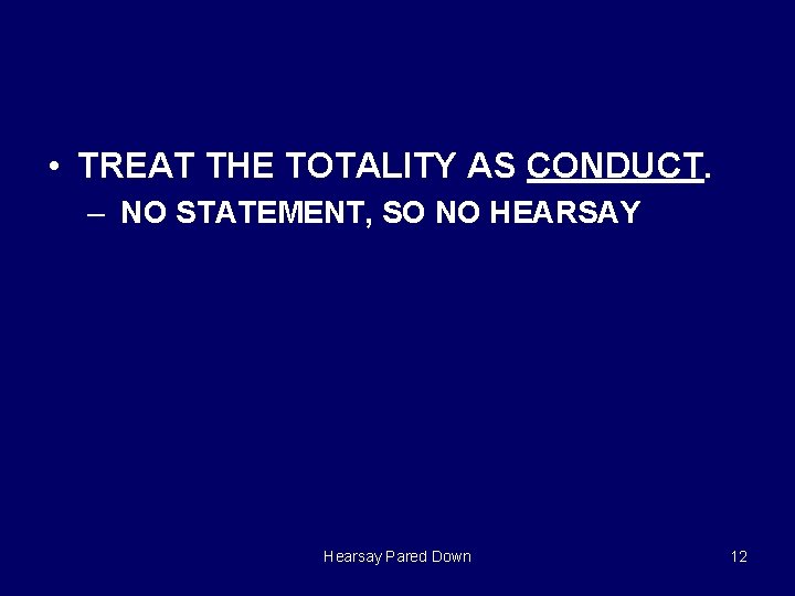  • TREAT THE TOTALITY AS CONDUCT. – NO STATEMENT, SO NO HEARSAY Hearsay