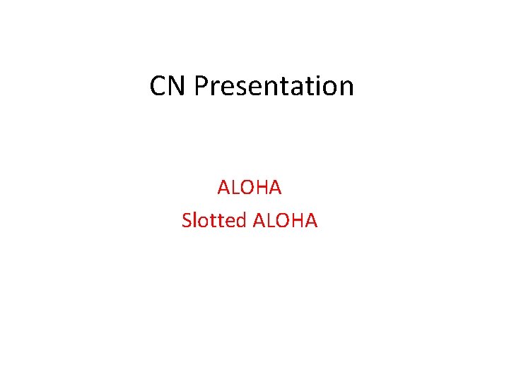 CN Presentation ALOHA Slotted ALOHA 