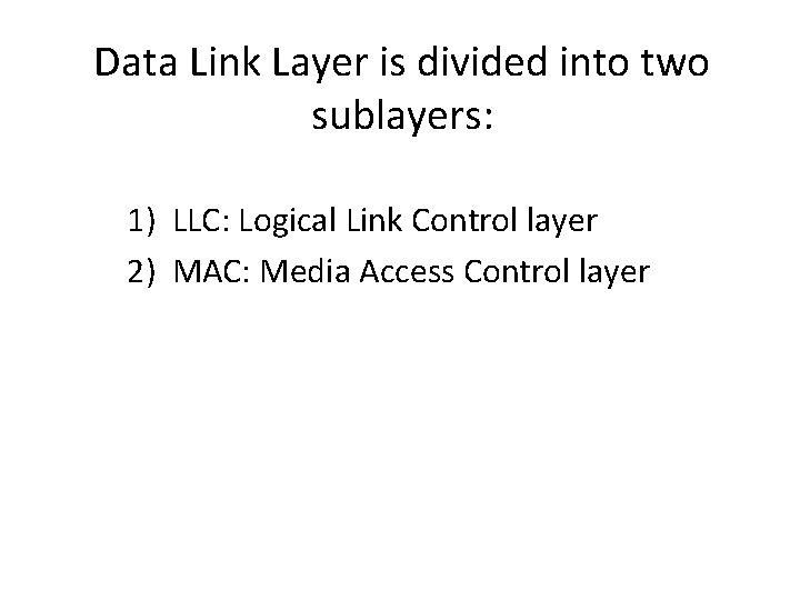 Data Link Layer is divided into two sublayers: 1) LLC: Logical Link Control layer