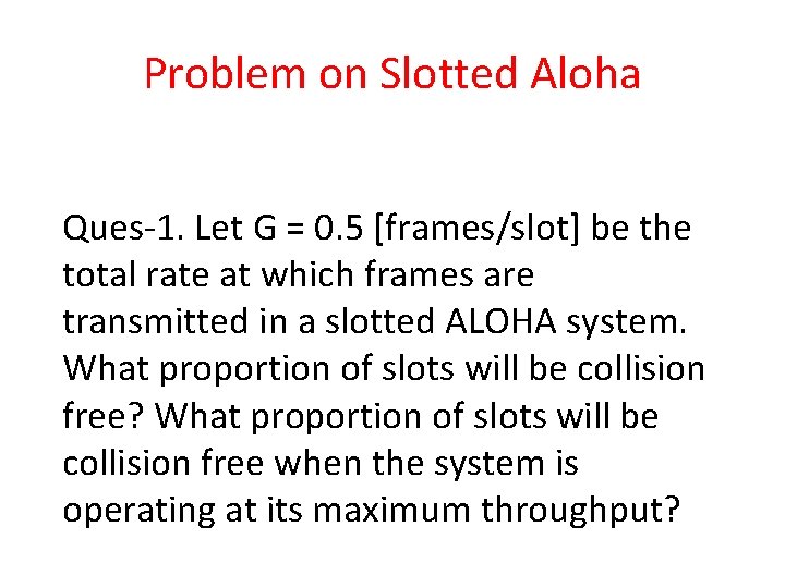 Problem on Slotted Aloha Ques 1. Let G = 0. 5 [frames/slot] be the