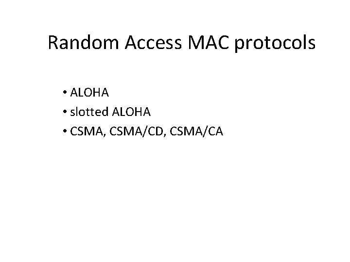 Random Access MAC protocols • ALOHA • slotted ALOHA • CSMA, CSMA/CD, CSMA/CA 