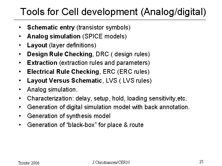 Tools for Cell development (Analog/digital) • • • Schematic entry (transistor symbols) Analog simulation