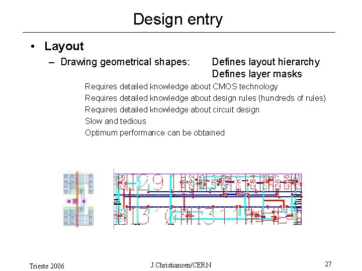 Design entry • Layout – Drawing geometrical shapes: Defines layout hierarchy Defines layer masks