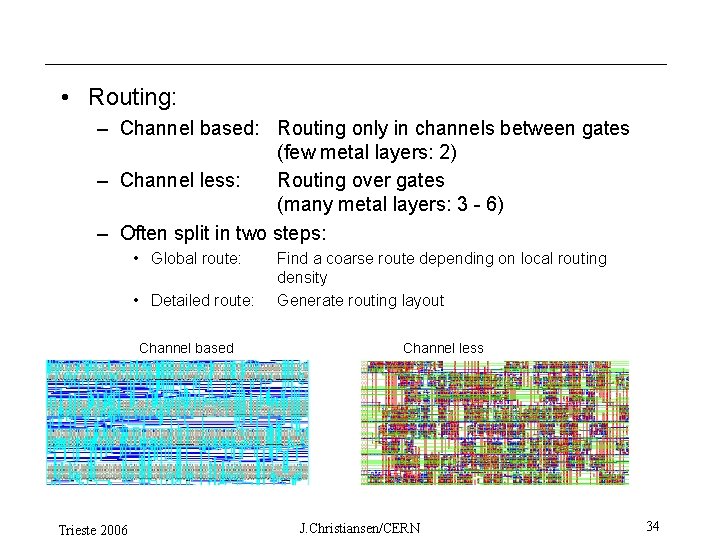  • Routing: – Channel based: Routing only in channels between gates (few metal