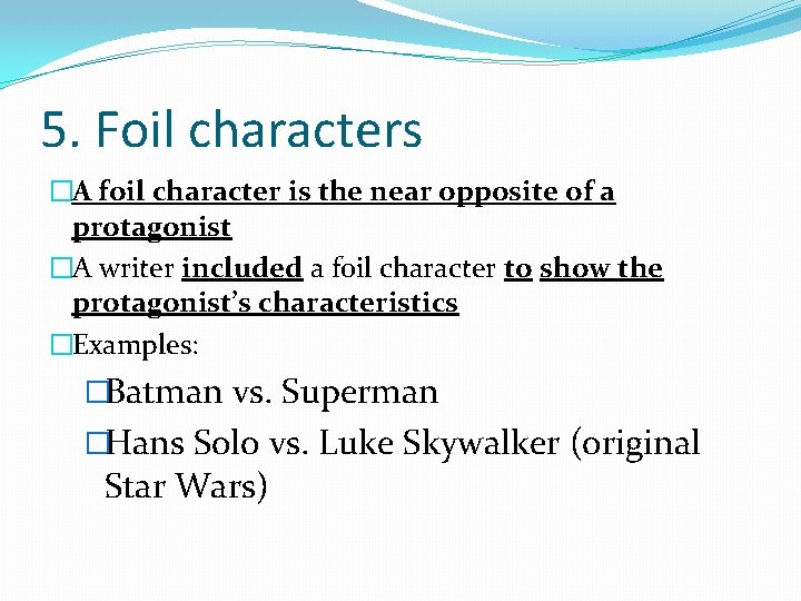 5. Foil characters �A foil character is the near opposite of a protagonist �A