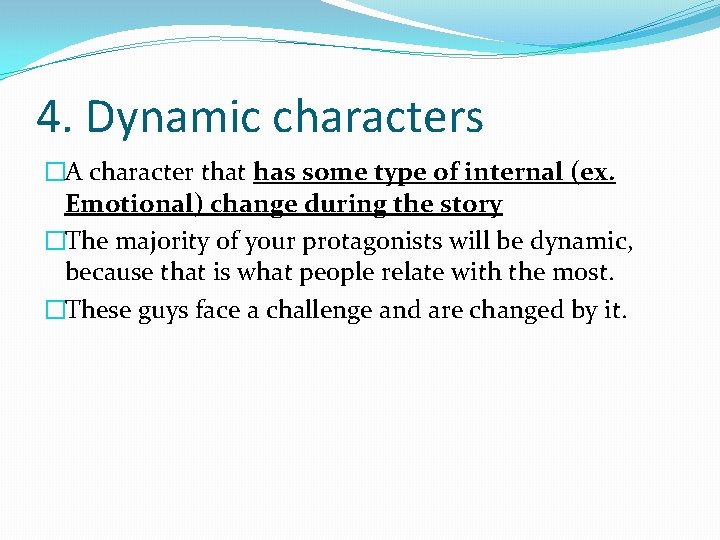 4. Dynamic characters �A character that has some type of internal (ex. Emotional) change