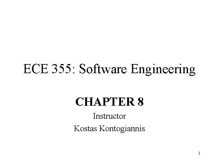 ECE 355: Software Engineering CHAPTER 8 Instructor Kostas Kontogiannis 1 