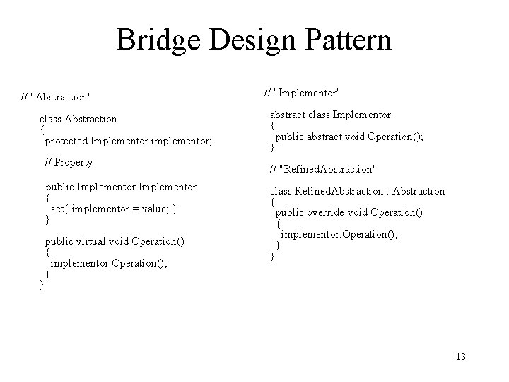 Bridge Design Pattern // "Abstraction" class Abstraction { protected Implementor implementor; // Property public