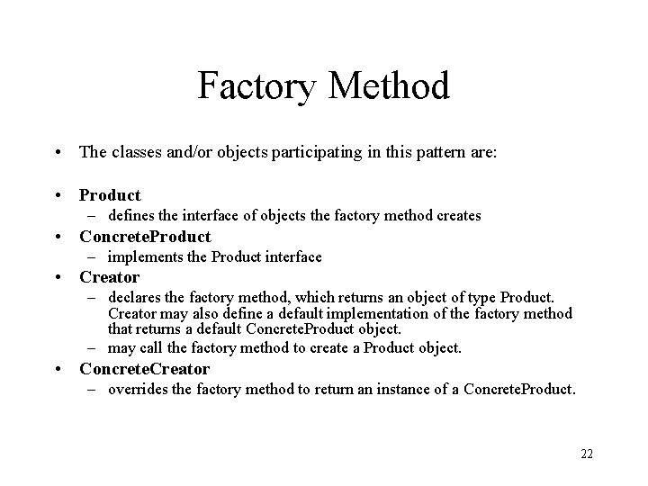 Factory Method • The classes and/or objects participating in this pattern are: • Product