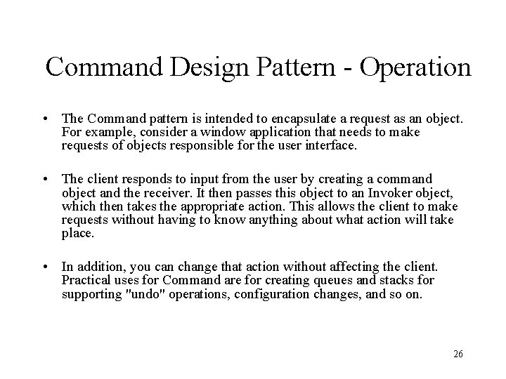 Command Design Pattern - Operation • The Command pattern is intended to encapsulate a