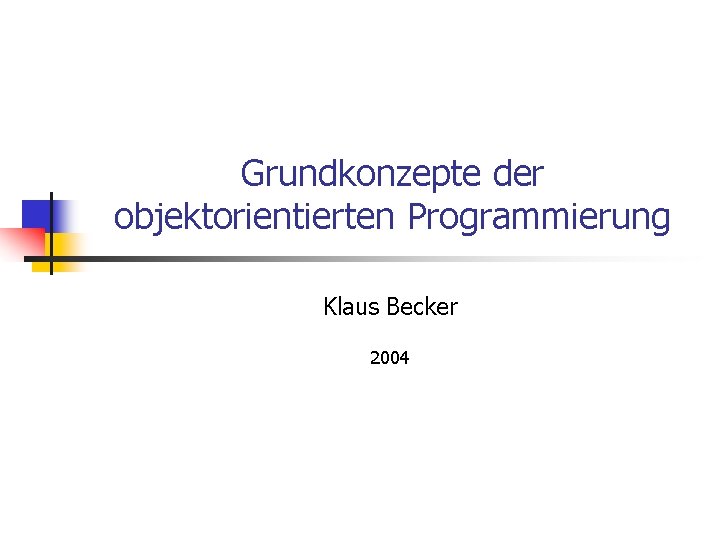 Grundkonzepte der objektorientierten Programmierung Klaus Becker 2004 