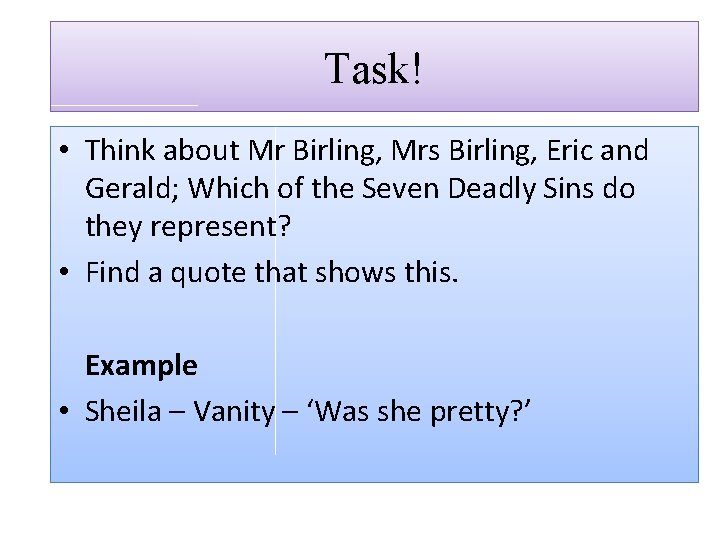Task! • Think about Mr Birling, Mrs Birling, Eric and Gerald; Which of the