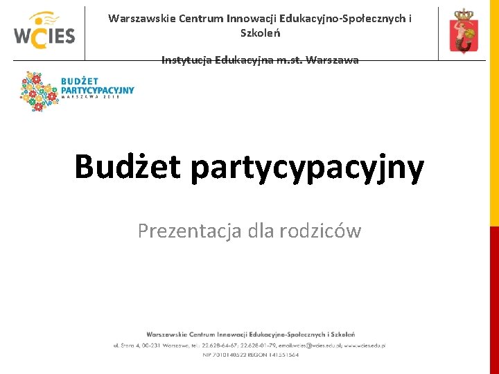 Warszawskie Centrum Innowacji Edukacyjno-Społecznych i Szkoleń Instytucja Edukacyjna m. st. Warszawa Budżet partycypacyjny Prezentacja