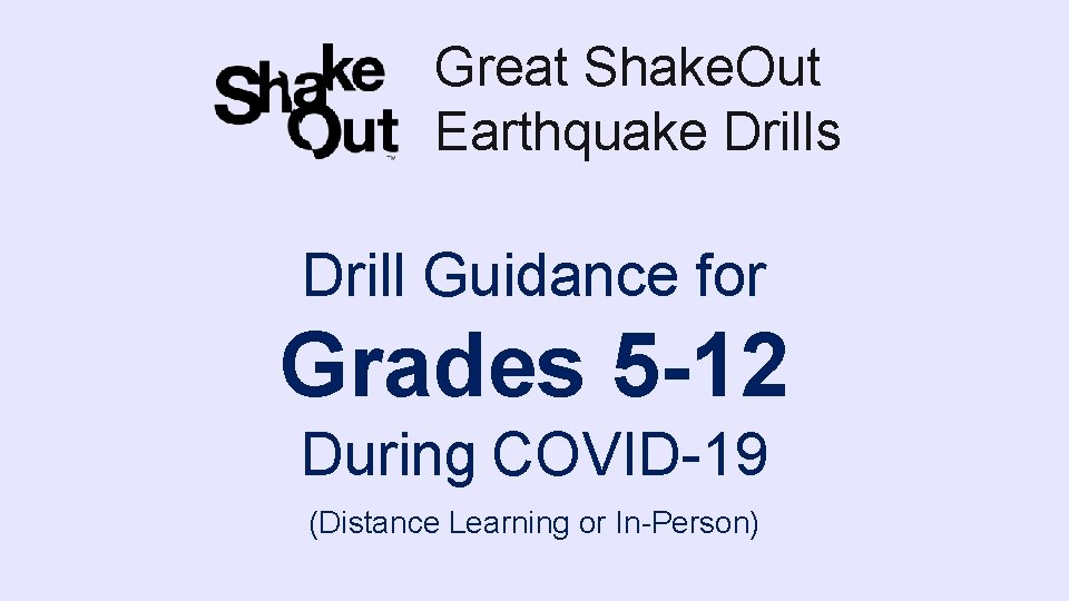 Great Shake. Out 2020 Shake. Out: Earthquake Drills During COVID-19 Drill Guidance for Grades