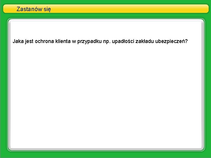 Zastanów się Jaka jest ochrona klienta w przypadku np. upadłości zakładu ubezpieczeń? 